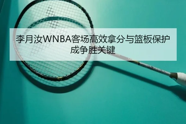 李月汝WNBA客场高效拿分与篮板保护成争胜关键